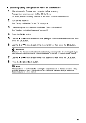 Page 5147
Scanning Images
„ Scanning Using the Operation Panel on the Machine
1(Macintosh only) Prepare your computer before scanning.
This operation is not necessary for Mac OS X v.10.4.x.
For details, refer to “Scanning Methods” in the  User’s Guide on-screen manual.
2Turn on the machine.
See “Turning the Machine On and Off” on page 14.
3Load the original document on the Platen Glass or in the ADF.
See “Handling the Original Document” on page 16.
4Press the SCAN button.
5Use the  { or  } button to select...