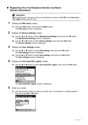 Page 7066Faxing
„Registering Your Fax/Telephone Number and Name 
(Sender Information)
1Display the FA X  m e n u screen.
(1)Press the FA X button, then press the Menu button.
The FA X  m e n u screen is displayed.
2Display the Device settings screen.
(1)Use the [ or ] button to select Maintenance/settings, then press the OK button.
The Maintenance/settings screen is displayed.
(2)Use the [ or ] button to select Device settings, then press the OK button.
The Device settings screen is displayed.
3Display the User...