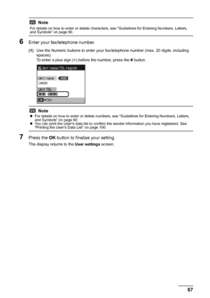 Page 7167
Faxing
6Enter your fax/telephone number.
(1) Use the Numeric buttons to enter your fa x/telephone number (max. 20 digits, including 
spaces).
To enter a plus sign (+) before the number, press the  # button.
7Press the  OK button to finalize your setting.
The display returns to the  User settings screen.
Note
For details on how to enter or delete characters, see “Guidelines for Entering Numbers, Letters, 
and Symbols” on page 60.
Note
zFor details on how to enter or delete numbers, see “Guidelines for...