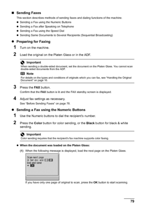 Page 8379
Faxing
„ Sending Faxes
This section describes methods of sending  faxes and dialing functions of the machine.
z Sending a Fax using the Numeric Buttons
z Sending a Fax after Speaking on Telephone
z Sending a Fax using the Speed Dial
z Sending Same Documents to Severa l Recipients (Sequential Broadcasting)
zPreparing for Faxing
1Turn on the machine.
2Load the original on the Platen Glass or in the ADF.
3Press the  FA X button.
Confirm that the  FA X button is lit and the FAX  standby screen is...