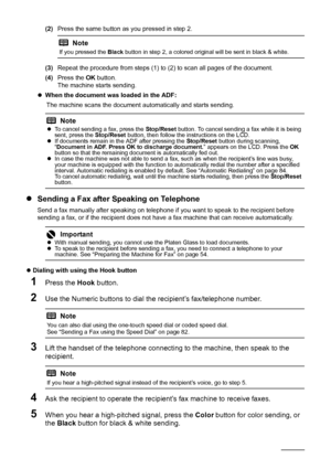 Page 8480Faxing
(2)Press the same button as you pressed in step 2.
(3) Repeat the procedure from steps (1) to (2) to scan all pages of the document.
(4) Press the  OK button.
The machine starts sending.
z When the document was loaded in the ADF:
The machine scans the document  automatically and starts sending.
zSending a Fax after Speaking on Telephone
Send a fax manually after speaking on telephone if  you want to speak to the recipient before 
sending a fax, or if the recipient does not have  a fax machine...