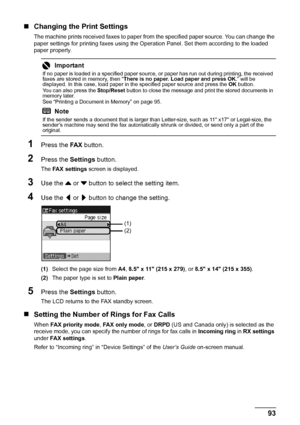 Page 9793
Faxing
„ Changing the Print Settings
The machine prints received faxes to paper from  the specified paper source. You can change the 
paper settings for printing faxes using the Oper ation Panel. Set them according to the loaded 
paper properly.
1Press the  FA X button.
2Press the  Settings button.
The FAX settings  screen is displayed.
3Use the { or  } button to select the setting item.
4Use the  [ or  ] button to change the setting.
(1) Select the page size from  A4, 8.5 x 11 (215 x 279) , or 8.5 x...