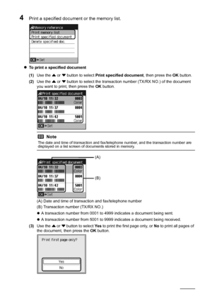 Page 10096Faxing
4Print a specified document or the memory list.
zTo print a specified document
(1)Use the { or } button to select Print specified document, then press the OK button.
(2)Use the { or } button to select the transaction number (TX/RX NO.) of the document 
you want to print, then press the OK button.
(A) Date and time of transaction and fax/telephone number
(B) Transaction number (TX/RX NO.)
zA transaction number from 0001 to 4999 indicates a document being sent.
zA transaction number from 5001 to...