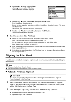 Page 123
119
Routine Maintenance
(4) Use the  { or  } button to select  Deep 
cleaning , then press the  OK button.
The confirmation sc reen is displayed.
(5) Use the  { or  }
 button to select  Ye s, then press the  OK button.
Print Head Deep Cleaning starts.
Do not perform any other operations until Pr int Head Deep Cleaning finishes. This takes 
about 2 minutes.
The pattern print confirmation screen is displayed.
(6) Use the  { or  } button to select  Ye s, then press the  OK button.
The nozzle check pattern...