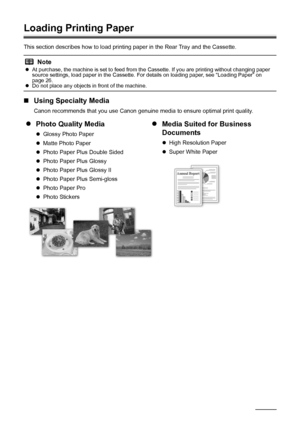 Page 24
20Before Using the Machine
Loading Printing Paper
This section describes how to load printing paper in the Rear Tray and the Cassette.
„Using Specialty Media
Canon recommends that you use Canon genuine  media to ensure optimal print quality.
Note
zAt purchase, the machine is set to feed from the Cassette. If you are printing without changing paper 
source settings, load paper in the Cassette. For details on loading paper, see “Loading Paper” on 
page 26.
z Do not place any objects in front of the...