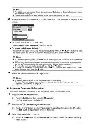 Page 80
76Faxing
6Enter the one-touch speed dial or coded speed  dial code you want to register in the 
group.
z To enter a one-touch speed dial entry:  
Press the  One-Touch Speed Dial  button (01 to 08).
z To enter a coded speed dial entry:  
Press the  Coded Dial  button, use the Numeric buttons or the  {, } , [ , or  ] button to enter 
the coded speed dial code to register for the group dial, then press the  OK button.
7Press the  OK button to finalize registration.
„Changing Registered Information
To...