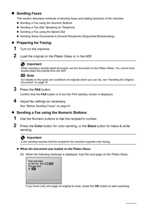 Page 86
82Faxing
„Sending Faxes
This section describes methods of sending  faxes and dialing functions of the machine.
z Sending a Fax using the Numeric Buttons
z Sending a Fax after Speaking on Telephone
z Sending a Fax using the Speed Dial
z Sending Same Documents to Severa l Recipients (Sequential Broadcasting)
zPreparing for Faxing
1Turn on the machine.
2Load the original on the Platen Glass or in the ADF.
3Press the  FA X button.
Confirm that the  FA X button is lit and the FAX  standby screen is...