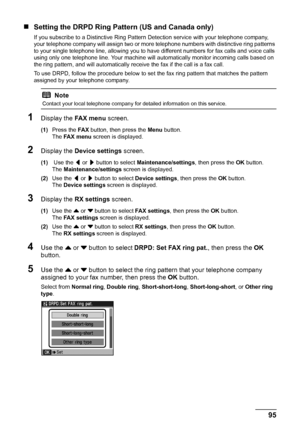 Page 9995 Faxing
„Setting the DRPD Ring Pattern (US and Canada only)
If you subscribe to a Distinctive Ring Pattern Detection service with your telephone company, 
your telephone company will assign two or more telephone numbers with distinctive ring patterns 
to your single telephone line, allowing you to have different numbers for fax calls and voice calls 
using only one telephone line. Your machine will automatically monitor incoming calls based on 
the ring pattern, and will automatically receive the fax...