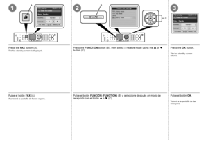 Page 26AB
C
321

Aparecerá la pantalla de fax en espera.
Pulse el botón FUNCIÓN (FUNCTION)  (B) y seleccione después un modo de 
recepción con el botón  { o  } (C). Pulse el botón 
OK.
Volverá a la pantalla de fax 
en espera.
Pulse el botón  FAX (A).
Press the  FAX button (A).
The fax standby screen is displayed.
Press the  FUNCTION  button (B), then select a receive mode using the  { or  } 
button (C). Press the 
OK button.
The fax standby screen 
returns.
 