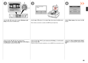 Page 4523D4
B
C

Utilice el botón [ o  ] (B) para seleccionar 
Configuración LAN inalám. (Wireless LAN setup)  y, 
a continuación, pulse el botón  OK. Utilice el botón 
{ o  } (C) para seleccionar  Sí (Yes) y, a continuación, 
pulse el botón  OK.
Cuando se active la conexión inalámbrica, la luz de  Wi-Fi (D) se encenderá en azul.
Seleccione  Otra configuración (Other 
setup)  y, a continuación, pulse el botón 
OK .
Use the  [ or  ] button (B) to select  Wireless LAN 
setup , then press the  OK...