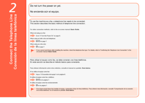 Page 82

Conexión de la línea telefónica
Para utilizar el equipo como fax, se debe conectar una línea telefónica.
En esta sección se describe el método básico para conectarla.
Si utiliza el equipo como fax y teléfono:
Si utiliza el equipo como fax exclusivamente: Si no utiliza el equipo como fax:Vaya a “3 Encendido del equipo” en la página 8.
 en la página 7.
Para obtener información sobre otros métodos, consulte el manual en pantalla: 
Guía básica.
Si no logra enviar faxes tras instalar el equipo,...