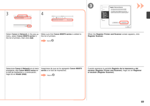 Page 713

4
3
Seleccione  Canon IJ Network en el menú 
emergente, elija  Canon MX870 series en 
la lista de impresoras y , a
 continuación, 
haga clic en  Añadir (Add).Asegúrese de que se ha agregado  Canon MX870 
series  a la lista de impresoras.
Vaya a
 .
Cuando aparezca la pantalla  Registro de la impresora y del 
escáner (Register Printer and Scanner) , haga clic en Registrar 
e l e
scáner (Register Scanner) .
Make sure that Canon MX870 series  is added to 
the list of printers.
Go to  .
Select...