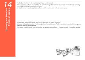 Page 7814

Pruebe el equipo
Utilice el panel de control del equipo para imprimir fácilmente sus propios elementos.
Se instalan varias aplicaciones en el ordenador junto con los controladores. Puede imprimir elementos creativos corrigiendo/
mejorando fotos con las aplicaciones.
Para obtener más información sobre cómo utilizar las aplicaciones de software y el equipo, consulte el manual en pantalla.
Try Using the Machine
Use the Operation Panel on the machine to print your own items easily.
Various...