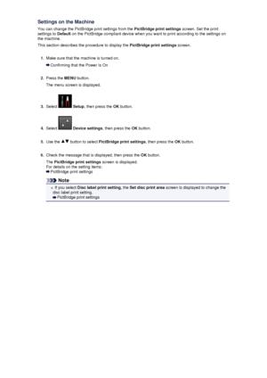 Page 135Settings on the Machine
You can change the PictBridge print settings from the  PictBridge print settings screen. Set the print
settings to  Default on the PictBridge compliant device when you want to print according to the settings on
the machine.
This section describes the procedure to display the  PictBridge print settings screen.1.
Make sure that the machine is turned on.
Confirming that the Power Is On
2.
Press the MENU button.
The menu screen is displayed.
3.
Select   Setup , then press the  OK...