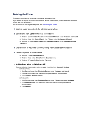 Page 157Deleting the Printer
This section describes the procedure to delete the registered printer. If you want to re-register the printer as a Bluetooth device, first follow the procedure below to delete theprinter, and then re-register it.
For the procedure to re-register the printer, see  Registering the Printer.
1.
Log into a user account with the administrator privilege.
2.
Select items from Control Panel as shown below.
•
In Windows 7, click  Control Panel, then Devices and Printers  under Hardware and...