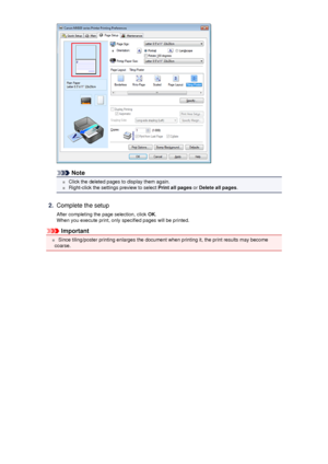 Page 30Note
 Click the deleted pages to display them again.
 Right-click the settings preview to select Print all pages or Delete all pages .
2.
Complete the setup
After completing the page selection, click  OK.
When you execute print, only specified pages will be printed.
Important
 Since tiling/poster printing enlarges the document when printing it, the print results may become
coarse.
 