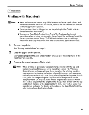 Page 25Basic Printing21
Printing with Macintosh
zMenu and command names may differ between software applications, and 
more steps may be required. For details, refer to the documentation for each 
software application you use.
z The steps described in this section are for printing in Mac
® OS X v.10.4.x 
(hereafter called Macintosh®).
z You can use Easy-PhotoPrint or Easy-PhotoPrint Pro to easily do print 
operations when printing photographs. Easy-PhotoPrint and Easy-PhotoPrint 
Pro are provided on the 
Setup...