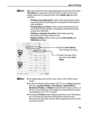 Page 27Basic Printing
23
When you select the print mode appropriate to your document from 
Print Mode, the document will be printed in color and at a print 
quality suited to the characteristics of the Media Type you have 
selected.
-Printing a top-quality photo: Select when printing documents 
consisting mainly of photographs and graphics featuring fine 
color gradation.
-Printing tables and charts: Select when printing documents 
consisting mainly of graphs and graphics (illustrations) with 
strong color...