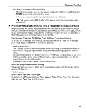 Page 33Advanced Printing
29
(3) Set up the device for Direct Printing.
When the connection between the device and printer has been established, the 
POWER lamp on the printer flashes twice.
* The power-on sequence may differ depending on the model or brand of the device.
 will appear on the LCD display of the device when the printer is correctly 
connected.
„Printing Photographs Directly from a PictBridge Compliant Device
When operating the device, be sure to follow the instructions given in the instruction...