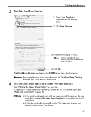 Page 61Printing Maintenance57
3Start Print Head Deep Cleaning.
Print Head Deep Cleaning  starts when the POWER lamp starts blinking green. 
Do not perform any other operation until the  Print Head Deep Cleaning 
finishes. This takes about 120 seconds.
4Print the nozzle check pattern to check the Print Head condition.
See  “Printing the Nozzle Check Pattern ” on page 46.
If a particular color is not printed properly, replace the ink tank of that color. See 
“ Replacing an Ink Tank ” on page 36.
z If the print...