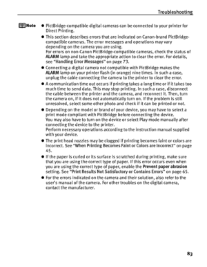 Page 87Troubleshooting83
zPictBridge-compatible digital cameras can be connected to your printer for 
Direct Printing.
z This section describes errors that are indicated on Canon-brand PictBridge- 
compatible cameras. The error messages and operations may vary 
depending on the camera you are using.
For errors on non-Canon PictBridge-compatible cameras, check the status of 
ALARM  lamp and take the appropriate action to clear the error. For details, 
see  “Handling Error Messages ” on page 73.
z Connecting a...