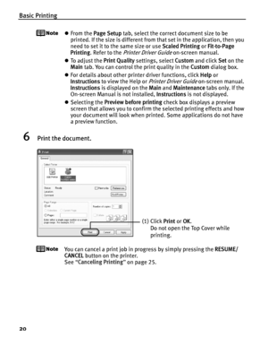 Page 24Basic Printing
20
zFrom the  Page Setup  tab, select the correct document size to be 
printed. If the size is different from that set in the application, then you 
need to set it to the same size or use  Scaled Printing or Fit-to-Page 
Printing . Refer to the 
Printer Driver Guide on-screen manual.
z To  a d j u s t  t h e   Print Quality settings, select  Custom and click  Set on the 
Main  tab. You can control the print quality in the  Custom dialog box.
z For details about other printer driver...