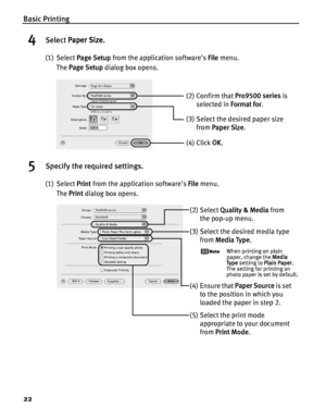 Page 26Basic Printing
22
4Select Paper Size.
(1) Select Page Setup from the application software’s File menu. 
The Page Setup dialog box opens.
5Specify the required settings.
(1) Select Print from the application software’s File menu.
The Print dialog box opens.
(3) Select the desired paper size 
from Paper Size.
(4) Click OK.
(2) Confirm that Pro9500 series is 
selected in Format for.
(2) Select Quality & Media from 
the pop-up menu.
(3) Select the desired media type 
from Media Type.
When printing on plain...