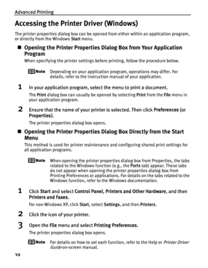 Page 36Advanced Printing
32
Accessing the Printer Driver (Windows)
The printer properties dialog box can be opened from either within an application program, 
or directly from the Windows Start menu.
„Opening the Printer Properties Dialog Box from Your Application 
Program
When specifying the printer settings before printing, follow the procedure below.
Depending on your application program, operations may differ. For 
details, refer to the instruction manual of your application.
1In your application program,...