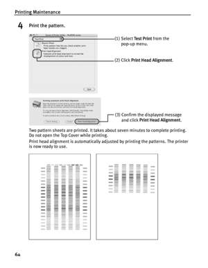 Page 68Printing Maintenance
64
4Print the pattern.
Two pattern sheets are printed. It takes about seven minutes to complete printing. 
Do not open the Top Cover while printing.
Print head alignment is automatically adjusted by printing the patterns. The printer 
is now ready to use.
(1) Select Te s t  P r i n t from the 
pop-up menu.
(2) Click Print Head Alignment.
(3) Confirm the displayed message 
and click Print Head Alignment. 
 