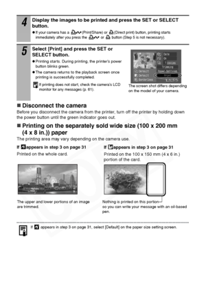 Page 34
32
„Disconnect the camera
Before you disconnect the camera from the printer, turn off the printer by holding down 
the power button until the green indicator goes out. 
„Printing on the separately sold wide size (100 x 200 mm 
(4 x 8 in.)) paper
The printing area may vary depending on the camera use.
If   appears in step 3 on page 31, select [Default] on the paper size setting screen.
4Display the images to be printed and press the SET or SELECT 
button.
zIf your camera has a  (Print/Share) or  (Direct...