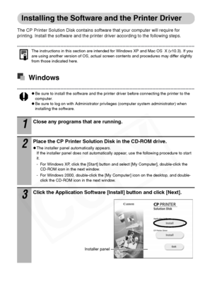 Page 44
42
Installing the Software and the Printer Driver
The CP Printer Solution Disk contains software that your computer will require for 
printing. Install the software and the printer driver according to the following steps. 
The instructions in this section are intended for Windows XP and Mac OS  X (v10.3). If you 
are using another version of OS, actual screen contents and procedures may differ slightly 
from those indicated here. 
Windows
zBe sure to install the software and the printer driver before...