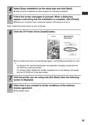 Page 45
43
Next, install the printer driver to your computer. 
4Select [Easy Installation] as the setup type and click [Next]. 
zSelect [Custom Installation] to select programs for individual installation. 
5Follow the screen messages to proceed. When a dialog box 
appears instructing that the installation is complete, click [Finish]. 
zRestart your computer when a dialog box appears instructing you to do so.
6Click the CP Printer Driver [Install] button. 
zIf the installer panel does not automatically appear,...