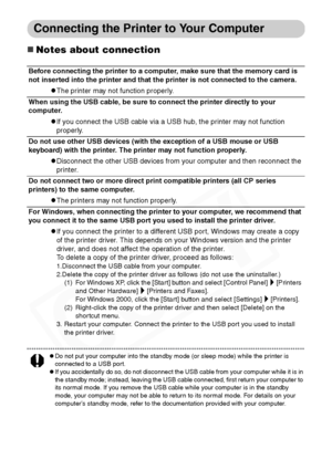 Page 50
48
Connecting the Printer to Your Computer
„Notes about connection
zDo not put your computer into the standby mode (or sleep mode) while the printer is 
connected to a USB port. 
zIf you accidentally do so, do not disconnect the USB cable from your computer while it is in 
the standby mode; instead, leaving the USB cable connected, first return your computer to 
its normal mode. If you remove the USB cable while your computer is in the standby 
mode, your computer may not be able to return to its normal...