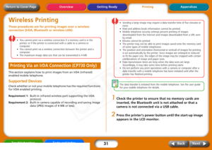 Page 31
31
Getting ReadyPrintingAppendices
Overview
Troubleshooting Tasks and Index
Next
Back
Return to Cover PageWireless PrintingThese procedures are for prin ting images over a wireless 
connection (IrDA, Blueto oth or wireless LAN). 
•You cannot  print  via  a  wireless  connection  if  a  memory  card  is  in  the  
printer,  or  if  the  printer  is  connected  with  a  cable  to  a  camera  or  
computer.  
•You  cannot  print  via  a  wireless  connection  between  the  printer  and  a  
computer....