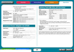 Page 44
44
Getting Ready PrintingAppendices
Overview
Troubleshooting Tasks and Index
Next
Back
Return to Cover Page
* Test conditions: 
Normal temperature (23°C/73°F), Canon images, continuous print.
The above data may vary according to the printing environment and the 
image to be printed.
If the ambient temperature is low, the  battery performance will be reduced and 
the low battery warning w ill display early. Under these conditions, warm the 
battery up in a pocket right before use to restore the battery...