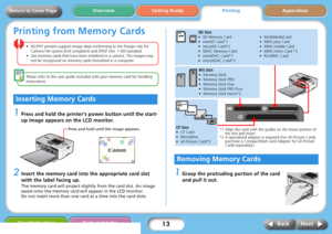 Page 1313
Getting ReadyPrintingAppendices Overview
Troubleshooting Tasks and Index
Next Back
Return to Cover Page
Printing from Memory Cards
• SELPHY printers support image data conforming to the Design rule for 
Camera File system (Exif compliant) and DPOF (Ver. 1.00) standard.
• Use memory cards that have been initialized in a camera. The images may 
not be recognized on memory cards formatted in a computer. 
Please refer to the user guide included with your memory card for handling 
instructions.
1Press and...