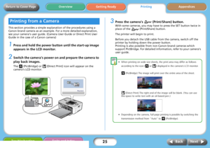 Page 2525
Getting ReadyPrintingAppendices Overview
Troubleshooting Tasks and Index
Next Back
Return to Cover Page
This section provides a simple explanation of the procedures using a 
Canon-brand camera as an example. For a more detailed explanation, 
see your camera’s user guide. (Camera User Guide or Direct Print User 
Guide in the case of a Canon camera)
1Press and hold the power button until the start-up image 
appears in the LCD monitor.
2Switch the camera’s power on and prepare the camera to 
play back...