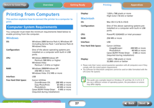 Page 2727
Getting ReadyPrintingAppendices Overview
Troubleshooting Tasks and Index
Next Back
Return to Cover Page
Printing from Computers
This section explains how to connect the printer to a computer to 
print.
You computer must meet the minimum requirements listed below to 
enable printing from the computer. 
Windows
OS:Windows 2000 Service Pack 4, Windows XP 
(including Service Pack 1 and Service Pack 2)
Windows Vista
Configuration:One of the above operating systems pre-
installed on a computer with built-in...