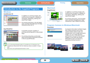 Page 3030
Getting ReadyPrintingAppendices Overview
Troubleshooting Tasks and Index
Next Back
Return to Cover Page
Windows 
ZoomBrowser EX
Easy-PhotoPrint
You can download detailed guides to ZoomBrowser EX (Windows) and 
ImageBrowser (Macintosh) from the following website (available in English 
only).
http://web.canon.jp/Imaging/information-e.html
Macintosh
ImageBrowser
Programs Common to Windows/Macintosh
PhotoStitch
Introduction to the Supplied Programs
In addition to printing images, this 
multifunction...