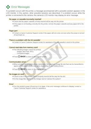 Page 26

 Error Messages
If a problem occurs with the printer, a message accompanied with a possible solution appears in the LCD  monitor.  In  this  section,  other  possible  solutions  are  described.  If  a  problem  occurs  while  the printer is connected to the camera, the camera’s LCD monitor may display an error message.
No paper, or cassette incorrectly inserted!
Check that the paper cassette is firmly inserted all the way into the printer. •
If the paper is not feeding correctly into the...