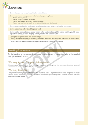 Page 28


 CAUTIONS
Do not stick any part of your hand into the printer interior.•
Do not use or store the equipment in the following types of places.Humid or dusty areasPlaces subject to heavy vibrationsPlaces near flames or subject to direct sunlightPlaces that may heat up such as an automobile trunk or dashboard
•----
Do not attach metallic pins or allow dirt to collect on the power plug or recharging connectors.•
Do not excessively pull or bend the power cord.•
Do not use the compact power adapter...