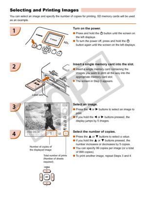 Page 14
1

You can select an image and specify the number of copies for printing. SD\
 memory cards will be used 
as an example.
Selecting and Printing Images
1Turn on the power. 
Press and hold the q button until the screen on 
the left displays. 
To turn the power off, press and hold the q 
button again until the screen on the left displays.


2Insert a single memory card into the slot.
Insert a single memory card containing the 
images you want to print all the way into the 
appropriate memory card...