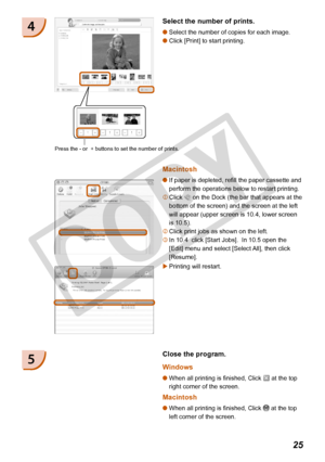 Page 25
2

Select the number of prints.
Select the number of copies for each image.
Click [Print] to start printing.


4
Close the program.
Windows
When all printing is finished, Click  at the top 
right corner of the screen.
Macintosh
When all printing is finished, Click  at the top 
left corner of the screen.


5
Macintosh
If paper is depleted, refill the paper cassette and 
perform the operations below to restart printing.
 Click  on the Dock (the bar that appears at the 
bottom of the screen) and...