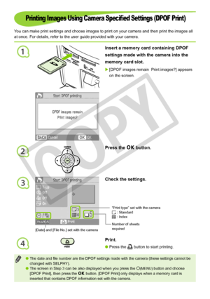 Page 40
1
2
3
4
0
Check the settings.
Printing Images Using Camera Specified Settings (DPOF Print)
You can make print settings and choose images to print on your camera and\
 then print the images all 
at once. For details, refer to the user guide provided with your camera.\
Insert a memory card containing DPOF 
settings made with the camera into the 
memory card slot.
[DPOF images remain  Print images?] appears 
on the screen.

Press the o button.
Print.
Press the p button to start printing.
“Print...