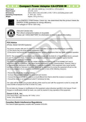Page 50
0
Compact Power Adapter CA-CP200 W
Rated Input     100 - 240 V AC (50/60 Hz) 1.5 A (100 V) - 0.75 A (240 V)Rated Output    24 V DC, 2.2 A    Dimensions    122.0 x 60.0 x 30.5 mm (4.80 x 2.36 x 1.20 in.) (excluding power cord\
)Operating Temperatures  0 - 45°C (32 - 113°F)Weight      Approx. 310 g (10.9 oz.)
FCC Notice
(Printer, Model CD1050 Systems)
This device complies with part 15 of the FCC Rules. Operation is subject\
 to the following two conditions: (1) This device may not cause harmful...