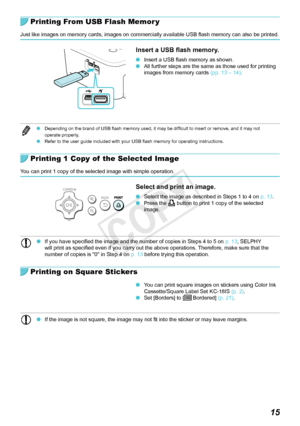 Page 1515
Printing From USB Flash Memor y
Just like images on memory cards, images on commercially available USB flash memory can also be printed.
Insert a USB flash memory.
 OInsert a USB flash memory as shown. OAll further steps are the same as those used for printing 
images from memory cards  (pp.  13 –  14).
 ODepending on the brand of USB flash memory used, it may be difficult to insert or remove, and it may not 
operate properly.
 ORefer to the user guide included with your USB flash memory for operating...
