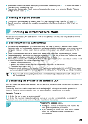 Page 3131
 OEven when the Ready screen is displayed, you can insert the memory card \
 p.  13 to display the screen in 
Step 4 and print images in the card. 
 O You can stop displaying the Ready screen when you turn the power on by se\
lecting [Disable Wireless 
LAN] in [Comm. Mode] (p.  41).    
Printing on Square Stickers
 OYou can print square images on stickers using Color Ink Cassette/Square L\
abel Set KC-18IS  (p.  2). OSpecify borderless printing in the smartphone's application (the [Borde\
rs]...