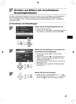 Page 10121
 Drucken von Bildern mit verschiedenen 
Druckmöglichkeiten
Sie können verschiedene Funktionen für den Druck nutzen, wie z. B.\
 das Einfügen des Aufnahmedatums 
oder die Farbanpassung eines Bildes. Sie müssen dabei die Einstellung\
en für die einzelnen Bilder 
nicht erneut festlegen, da sie – sofern die Einstellungen für ein \
Bild ausgewählt wurden – auf alle Bilder 
angewendet werden.
  Vornehmen von Einstellungen
Zeigen Sie den Einstellungsbildschirm an.
 
O Drücken Sie die Taste  k.
 
O Drücken...