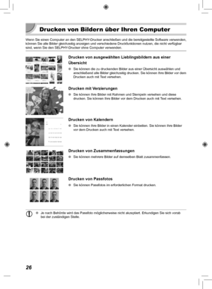 Page 10626
Drucken von Bildern über Ihren Computer
Wenn Sie einen Computer an den SELPHY-Drucker anschließen und die bereitgestellte Software verwenden, 
können Sie alle Bilder gleichzeitig anzeigen und verschiedene Druckfu\
nktionen nutzen, die nicht verfügbar 
sind, wenn Sie den SELPHY-Drucker ohne Computer verwenden. 
Drucken von ausgewählten Lieblingsbildern aus einer 
Übersicht
 
O Sie können die zu druckenden Bilder aus einer Übersicht auswähl\
en und 
anschließend alle Bilder gleichzeitig drucken. Sie...