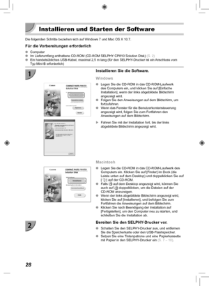 Page 10828
  Installieren und Starten der Software
Die folgenden Schritte beziehen sich auf Windows 7 und Mac OS X 10.7.
Für die Vorbereitungen erforderlich
 
O Computer
 
O Im Lieferumfang enthaltene CD-ROM (CD-ROM SELPHY CP810 Solution Disk)  (S.  2)
 
O Ein handelsübliches USB-Kabel, maximal 2,5 m lang (für den SELPHY\
-Drucker ist ein Anschluss vom 
Typ Mini-B erforderlich)
Installieren Sie die Software.
Windows
 
O Legen Sie die CD-ROM in das CD-ROM-Laufwerk 
des Computers ein, und klicken Sie auf [Einfache...